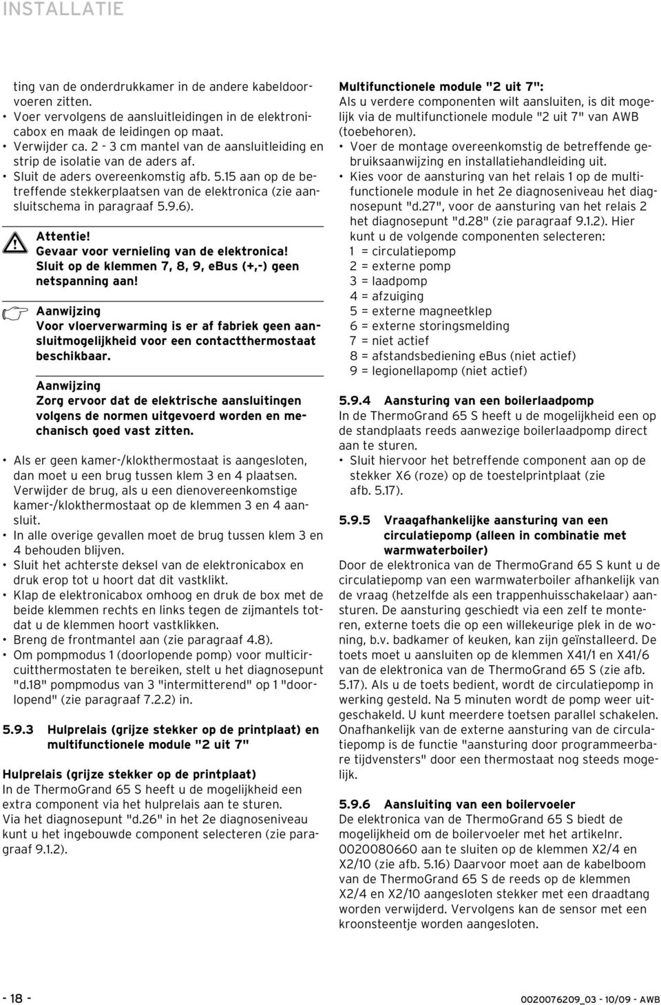 5 aan op de betreffende stekkerplaatsen van de elektronica (zie aansluitschema in paragraaf 5.9.6). Gevaar voor vernieling van de elektronica!