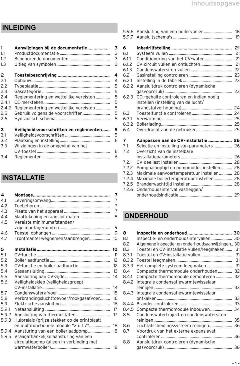 .. 5 3 Veiligheidsvoorschriften en reglementen... 5 3. Veiligheidsvoorschriften... 5 3. Plaatsing en instelling... 6 3.3 Wijzigingen in de omgeving van het CV-toestel... 6 3.4 Reglementen.