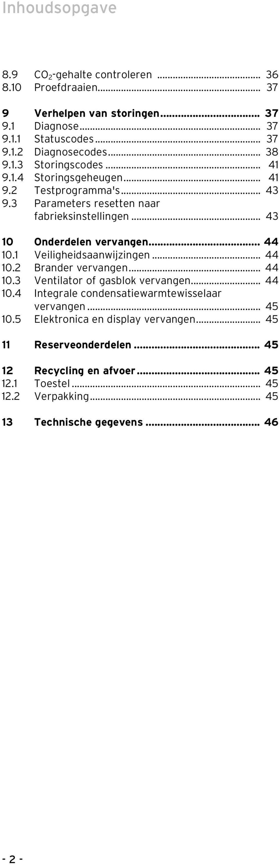 .. 44 0. Veiligheidsaanwijzingen... 44 0. Brander vervangen... 44 0.3 Ventilator of gasblok vervangen... 44 0.4 Integrale condensatiewarmtewisselaar vervangen.