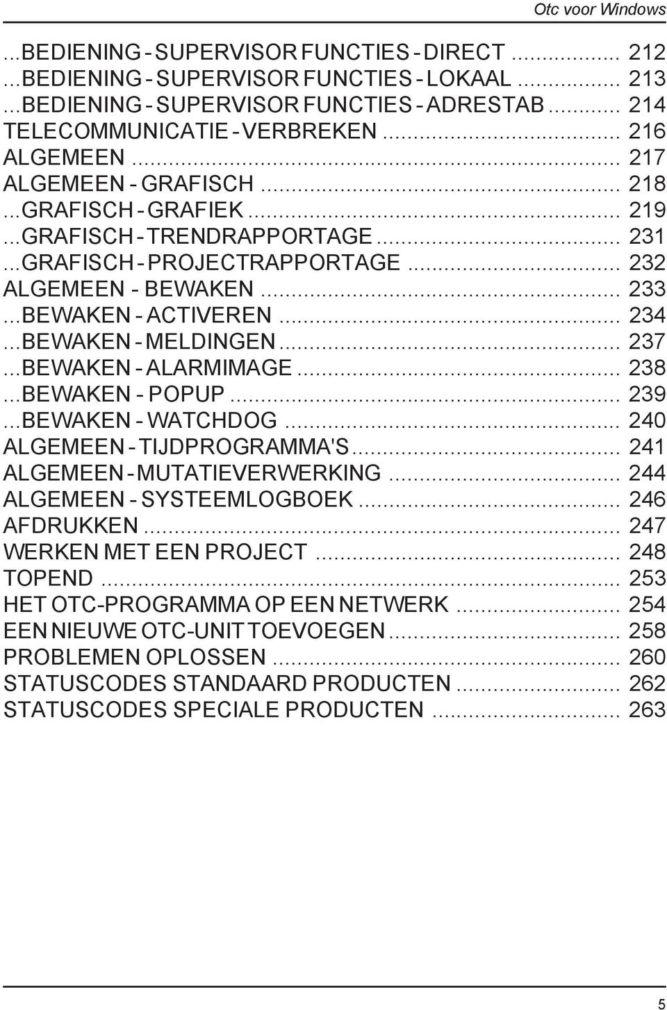 .. 234...BEWAKEN - MELDINGEN... 237...BEWAKEN - ALARMIMAGE... 238...BEWAKEN - POPUP... 239...BEWAKEN - WATCHDOG... 240 ALGEMEEN - TIJDPROGRAMMA'S... 241 ALGEMEEN - MUTATIEVERWERKING.