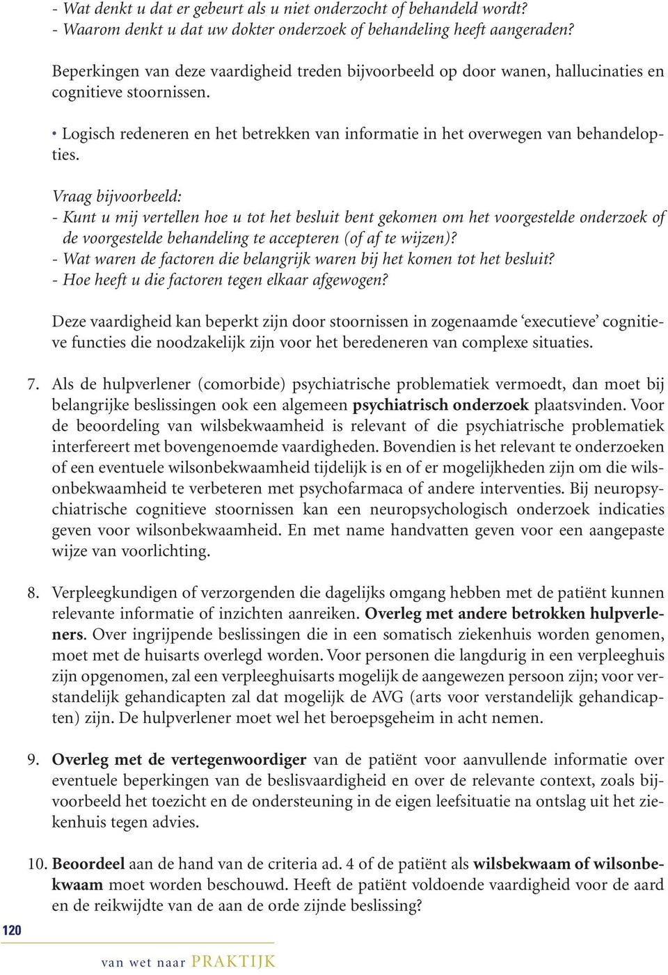 - Kunt u mij vertellen hoe u tot het besluit bent gekomen om het voorgestelde onderzoek of de voorgestelde behandeling te accepteren (of af te wijzen)?