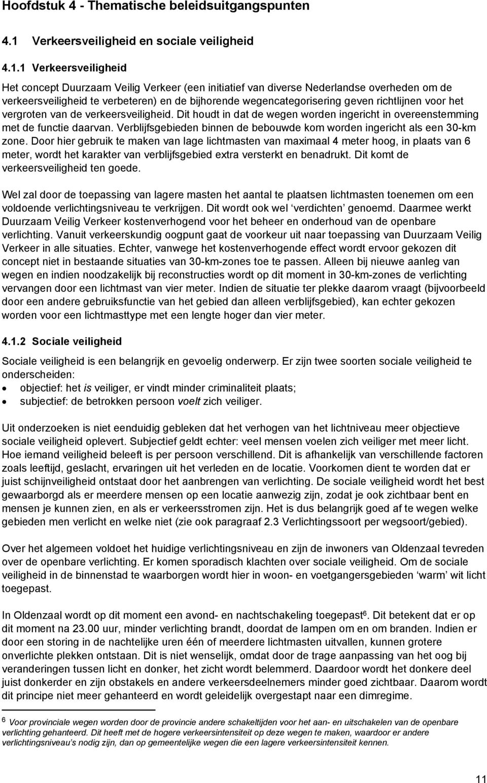 1 Verkeersveiligheid Het concept Duurzaam Veilig Verkeer (een initiatief van diverse Nederlandse overheden om de verkeersveiligheid te verbeteren) en de bijhorende wegencategorisering geven