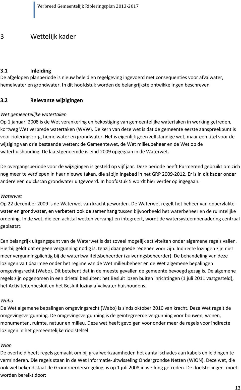 2 Relevante wijzigingen Wet gemeentelijke watertaken Op 1 januari 2008 is de Wet verankering en bekostiging van gemeentelijke watertaken in werking getreden, kortweg Wet verbrede watertaken (WVW).