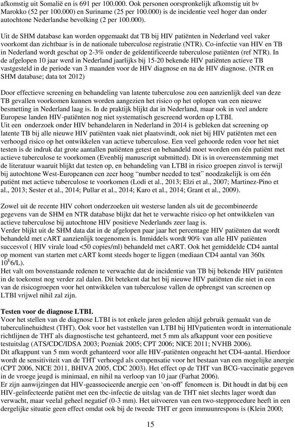 Co-infectie van HIV en TB in Nederland wordt geschat op 2-3% onder de geïdentificeerde tuberculose patiënten (ref NTR).