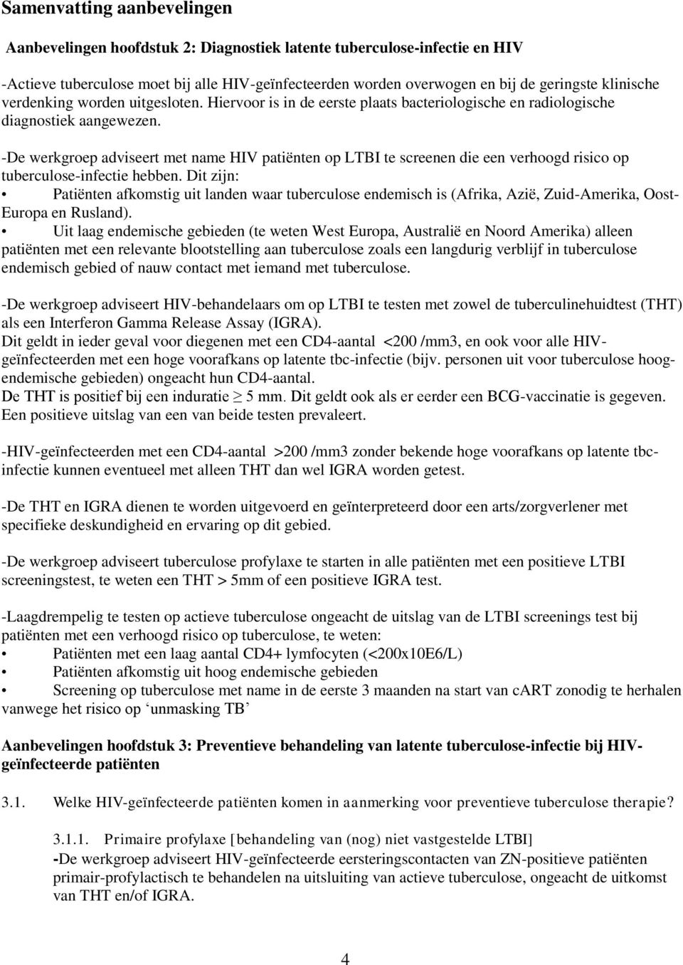 -De werkgroep adviseert met name HIV patiënten op LTBI te screenen die een verhoogd risico op tuberculose-infectie hebben.