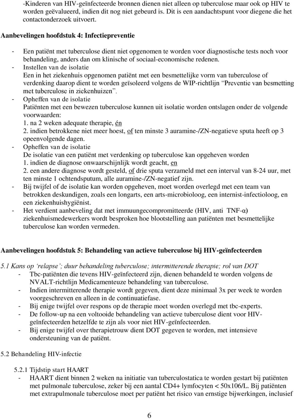 Aanbevelingen hoofdstuk 4: Infectiepreventie - Een patiënt met tuberculose dient niet opgenomen te worden voor diagnostische tests noch voor behandeling, anders dan om klinische of