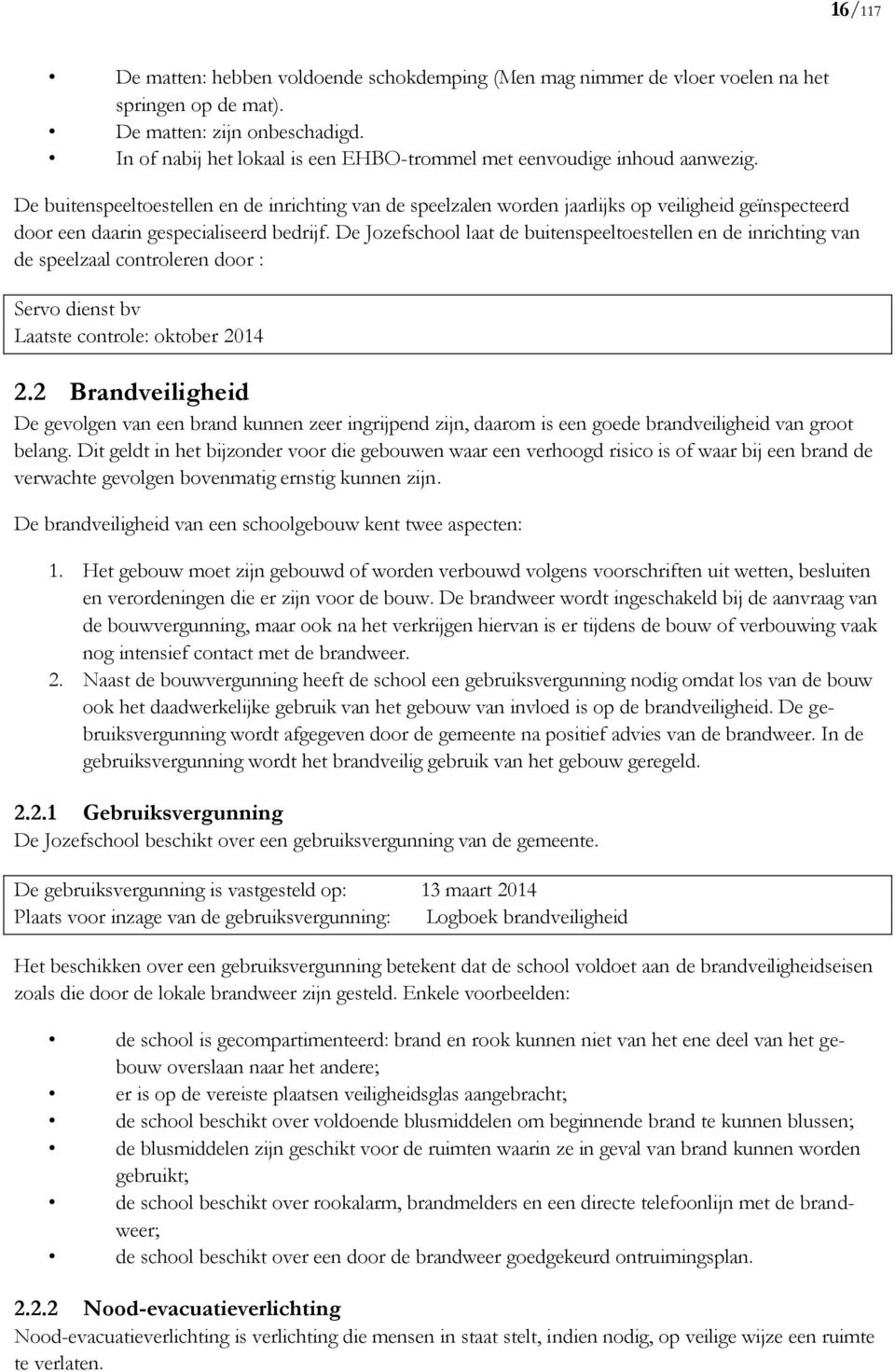 De buitenspeeltoestellen en de inrichting van de speelzalen worden jaarlijks op veiligheid geïnspecteerd door een daarin gespecialiseerd bedrijf.