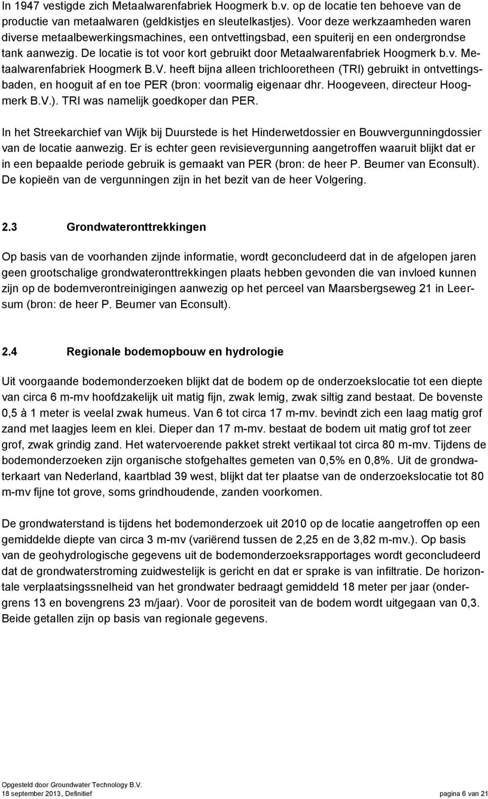 De locatie is tot voor kort gebruikt door Metaalwarenfabriek Hoogmerk b.v. Metaalwarenfabriek Hoogmerk B.V.