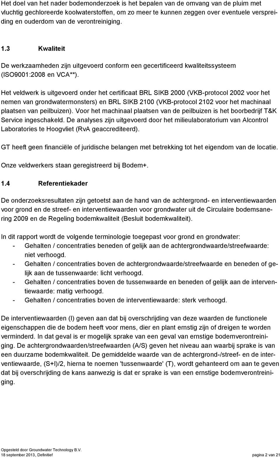 Het veldwerk is uitgevoerd onder het certificaat BRL SIKB 2000 (VKB-protocol 2002 voor het nemen van grondwatermonsters) en BRL SIKB 2100 (VKB-protocol 2102 voor het machinaal plaatsen van