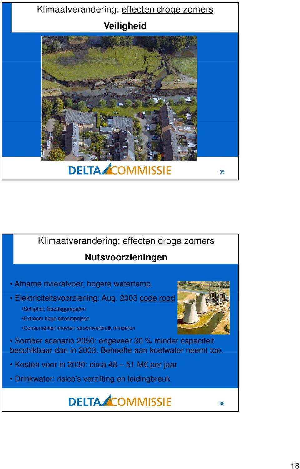 2003 code rood Schiphol; Noodaggregaten Extreem hoge stroomprijzen Consumenten moeten stroomverbruik minderen Somber scenario