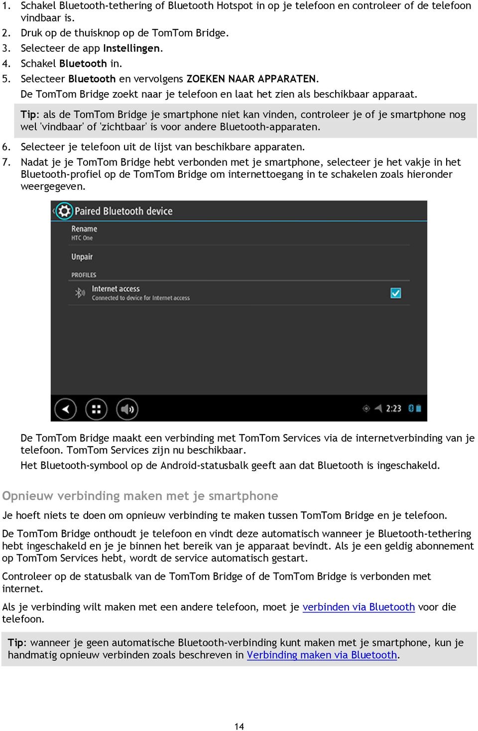 Tip: als de TomTom Bridge je smartphone niet kan vinden, controleer je of je smartphone nog wel 'vindbaar' of 'zichtbaar' is voor andere Bluetooth-apparaten. 6.