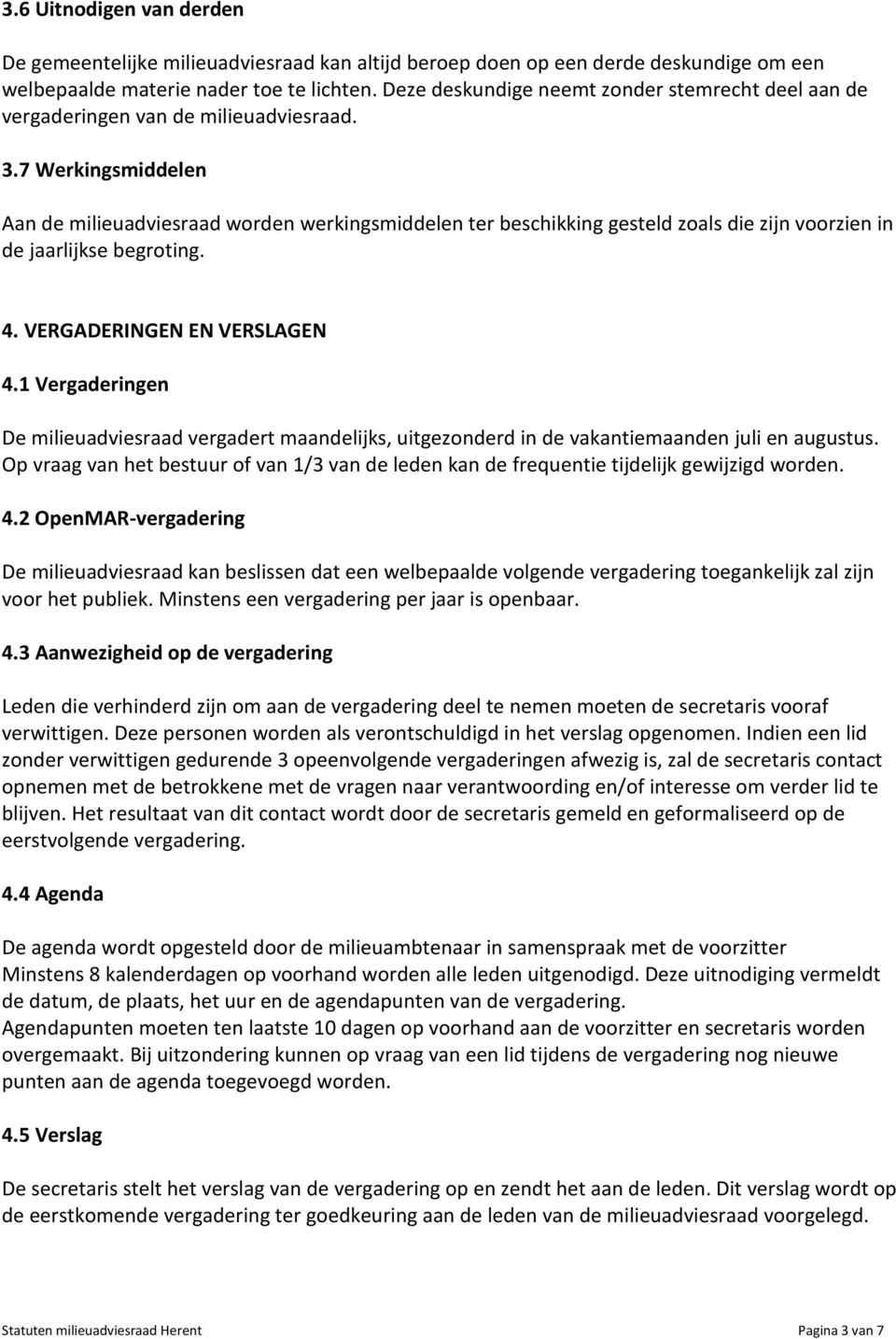 7 Werkingsmiddelen Aan de milieuadviesraad worden werkingsmiddelen ter beschikking gesteld zoals die zijn voorzien in de jaarlijkse begroting. 4. VERGADERINGEN EN VERSLAGEN 4.