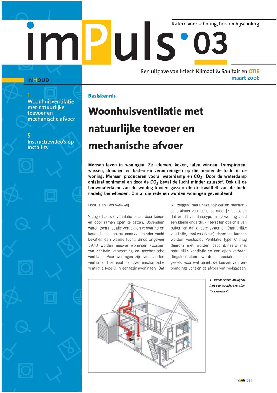 Ze ademen, koken, laten winden, transpireren, wassen, douchen en baden en verontreinigen op die manier de lucht in de woning. Mensen produceren vooral waterdamp en CO 2.