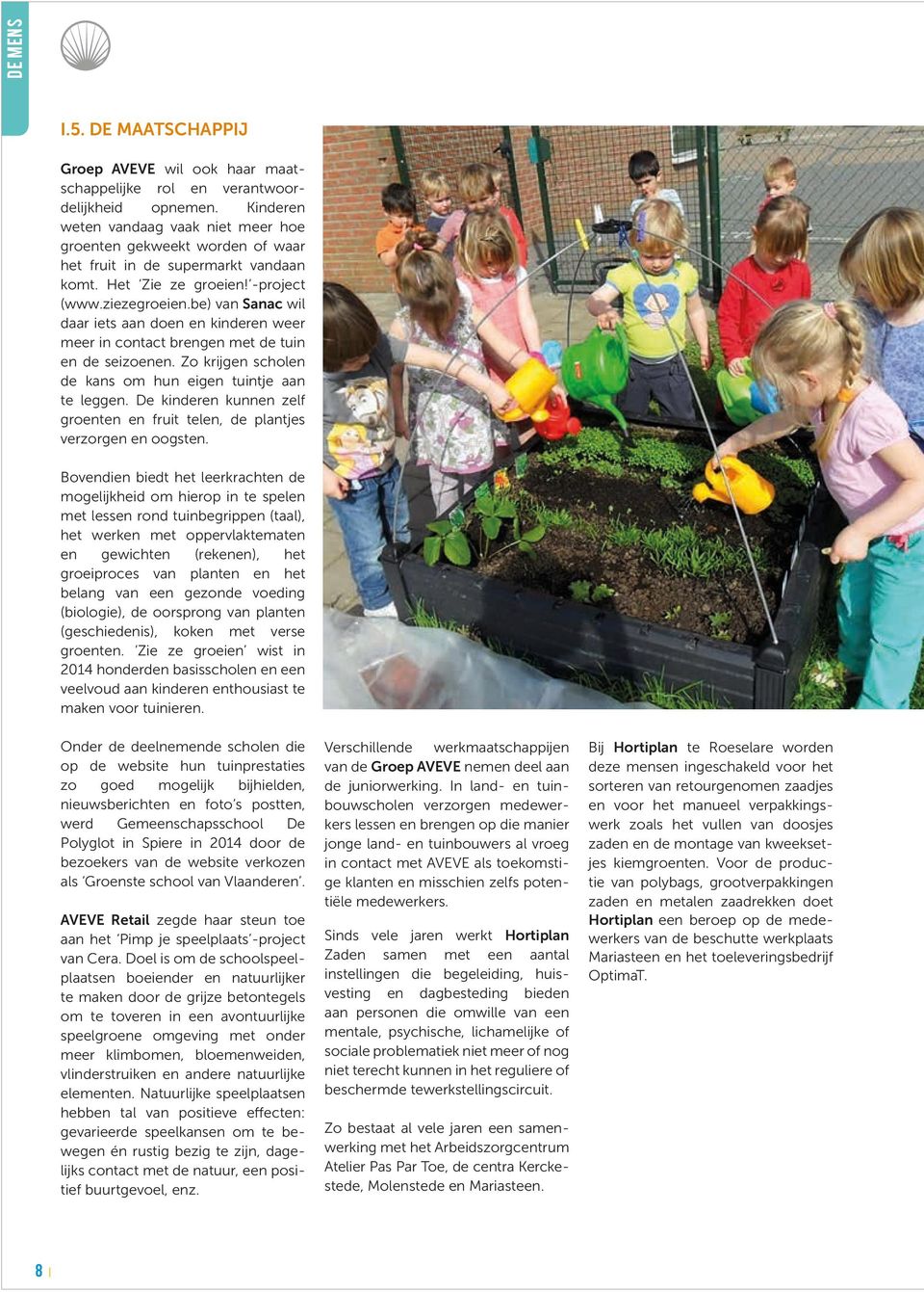 be) van Sanac wil daar iets aan doen en kinderen weer meer in contact brengen met de tuin en de seizoenen. Zo krijgen scholen de kans om hun eigen tuintje aan te leggen.