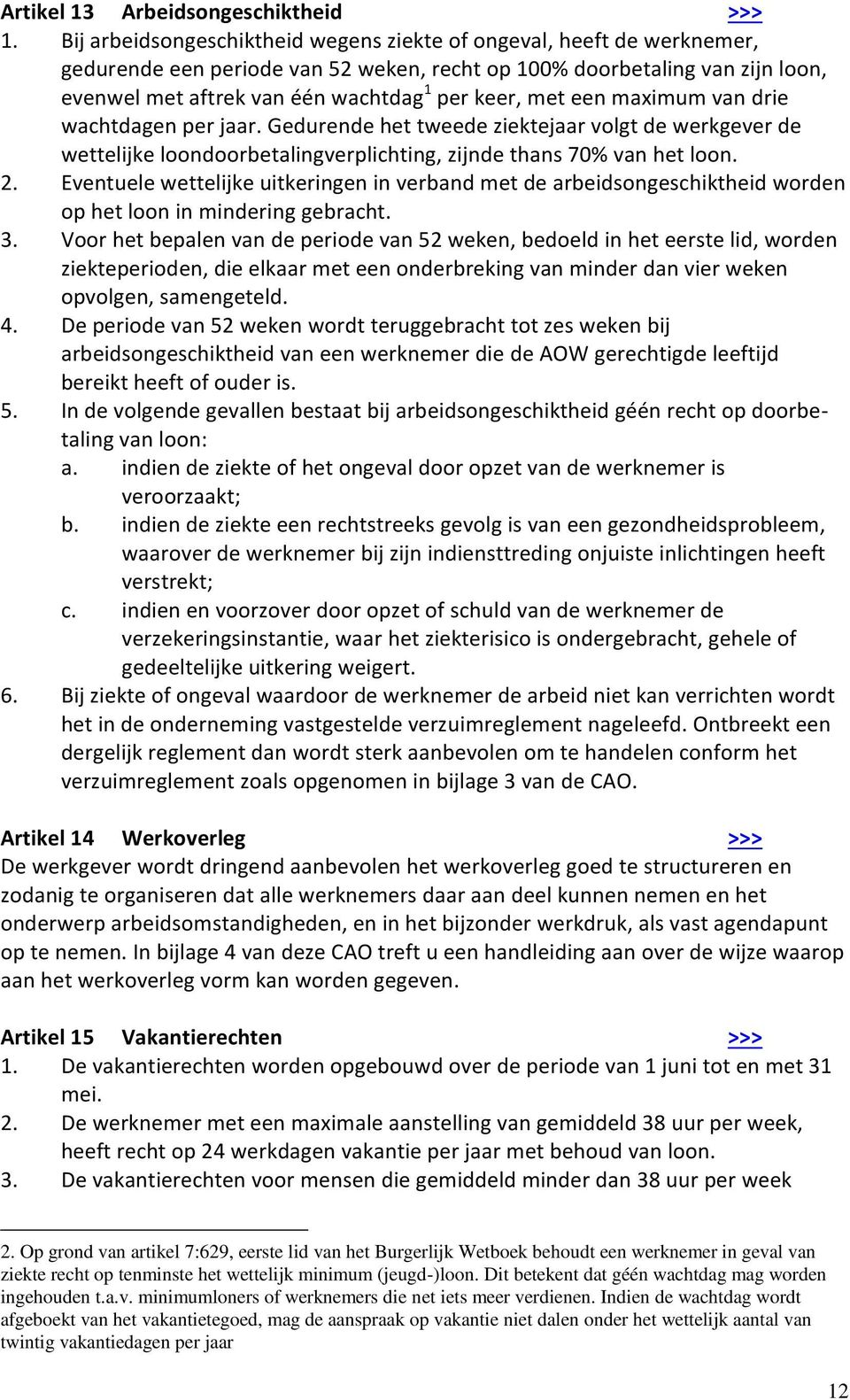 met een maximum van drie wachtdagen per jaar. Gedurende het tweede ziektejaar volgt de werkgever de wettelijke loondoorbetalingverplichting, zijnde thans 70% van het loon. 2.