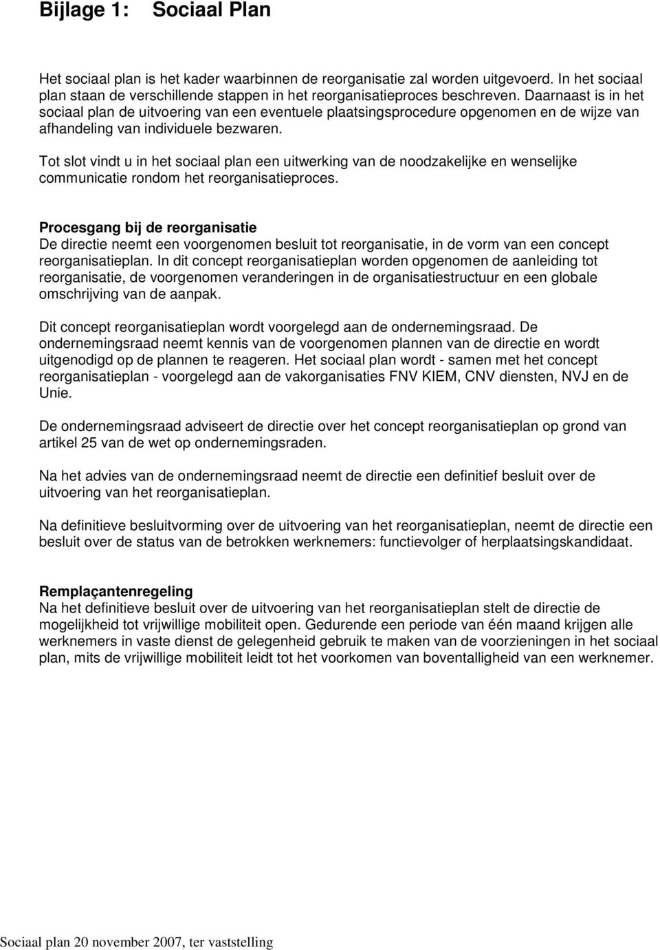 Tot slot vindt u in het sociaal plan een uitwerking van de noodzakelijke en wenselijke communicatie rondom het reorganisatieproces.