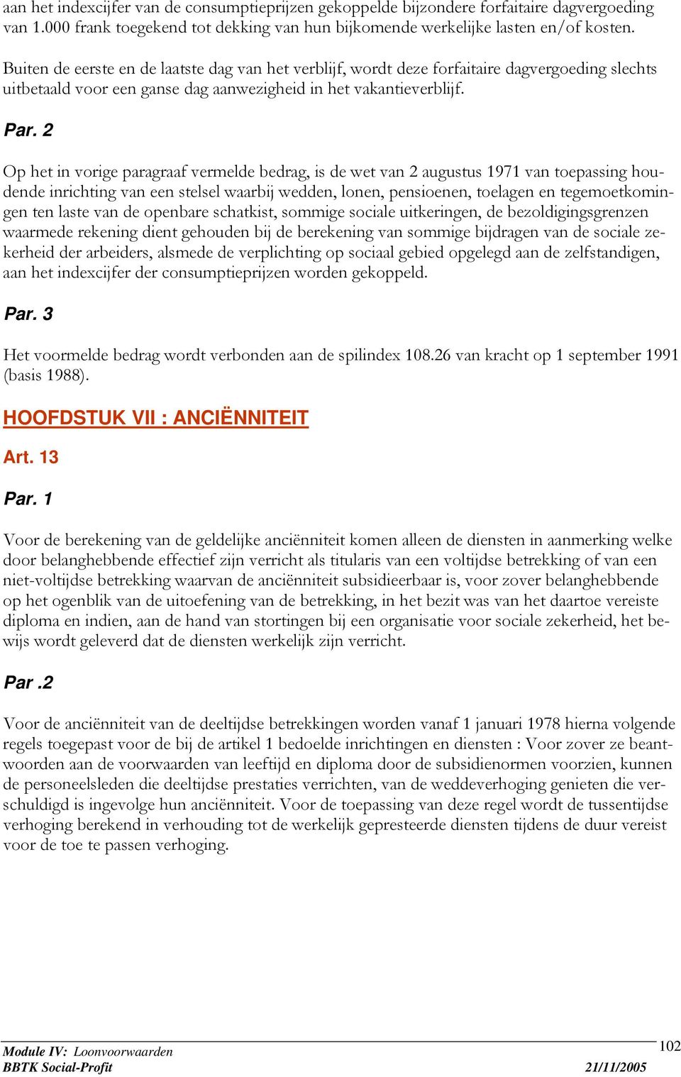 2 Op het in vorige paragraaf vermelde bedrag, is de wet van 2 augustus 1971 van toepassing houdende inrichting van een stelsel waarbij wedden, lonen, pensioenen, toelagen en tegemoetkomingen ten