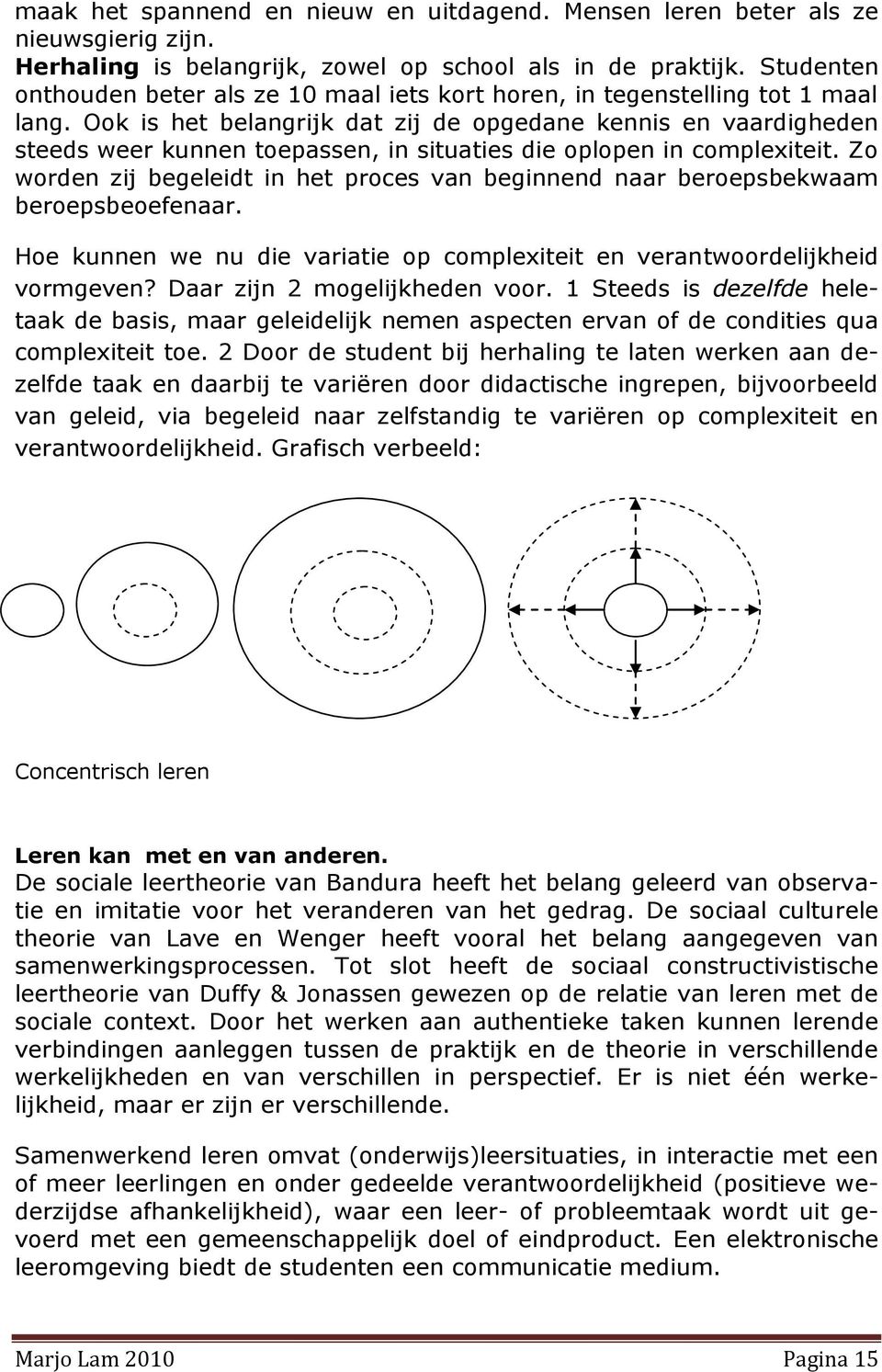 Ook is het belangrijk dat zij de opgedane kennis en vaardigheden steeds weer kunnen toepassen, in situaties die oplopen in complexiteit.