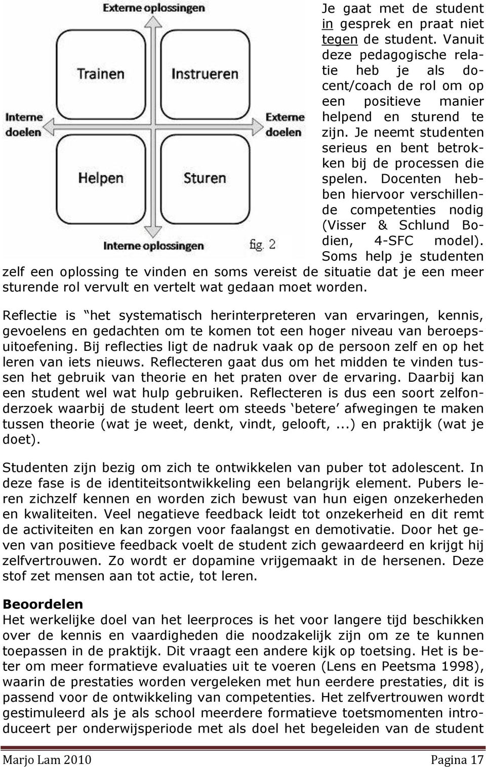 Soms help je studenten zelf een oplossing te vinden en soms vereist de situatie dat je een meer sturende rol vervult en vertelt wat gedaan moet worden.