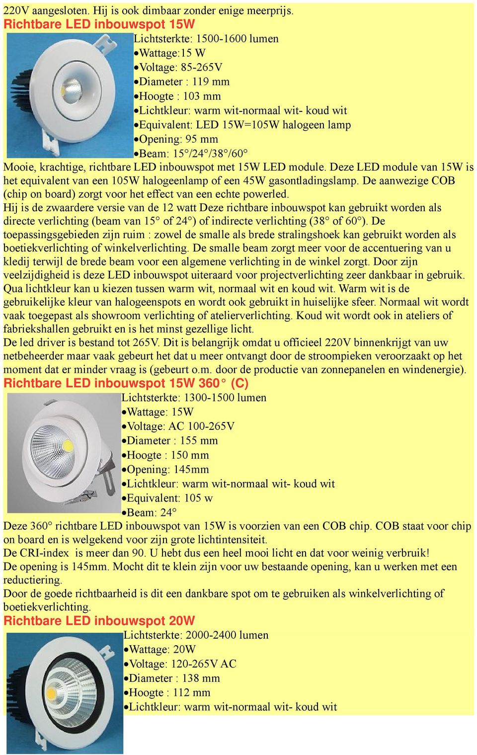 richtbare LED inbouwspot met 15W LED module. Deze LED module van 15W is het equivalent van een 105W halogeenlamp of een 45W gasontladingslamp.