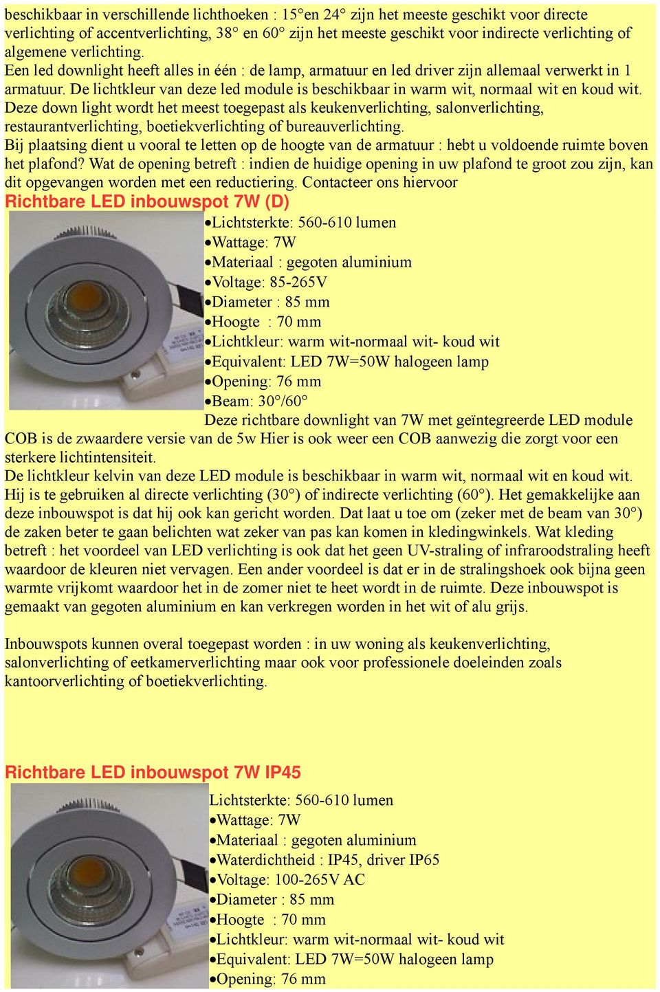 De lichtkleur van deze led module is beschikbaar in warm wit, normaal wit en koud wit.