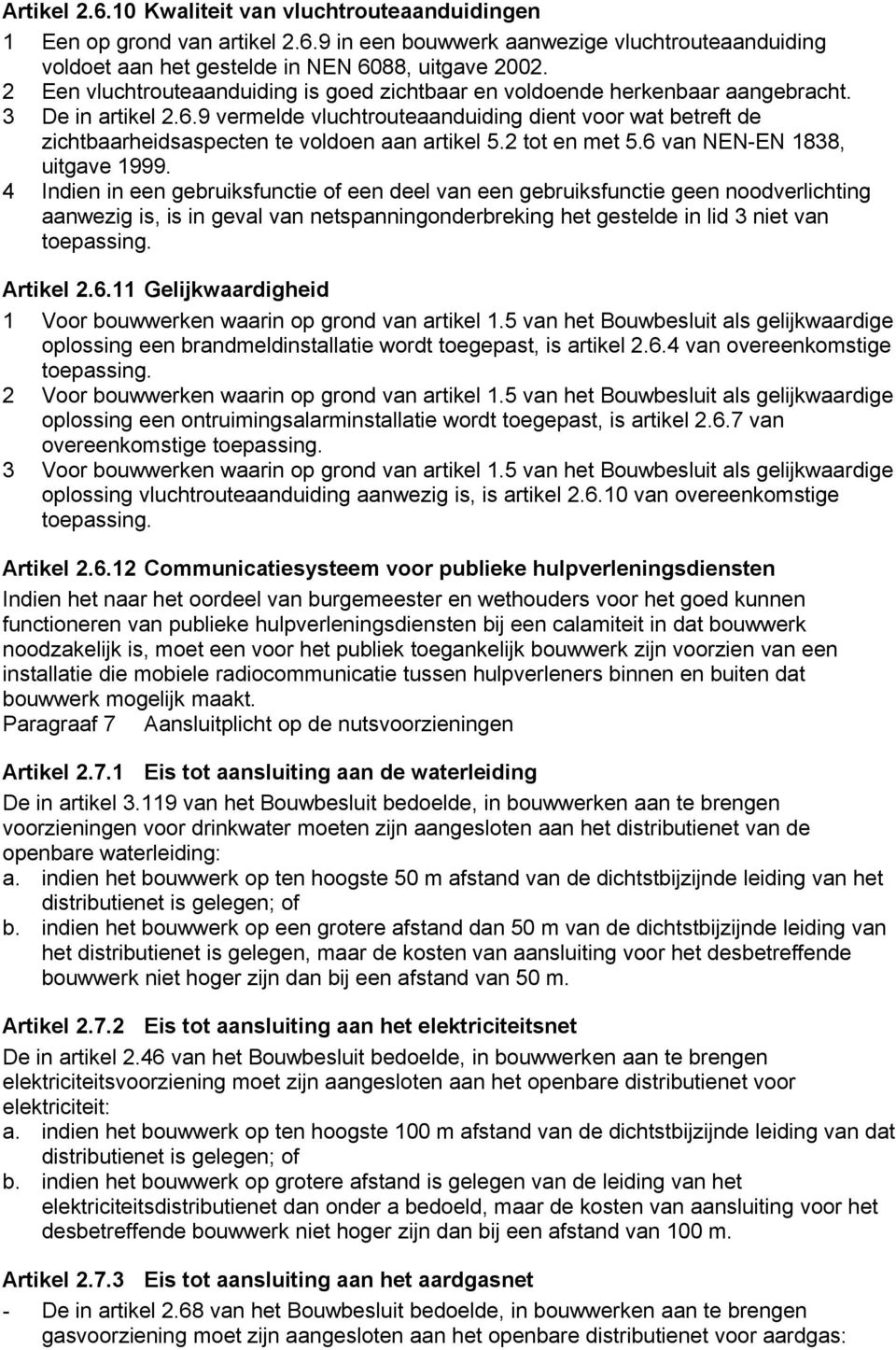 9 vermelde vluchtrouteaanduiding dient voor wat betreft de zichtbaarheidsaspecten te voldoen aan artikel 5.2 tot en met 5.6 van NEN-EN 1838, uitgave 1999.