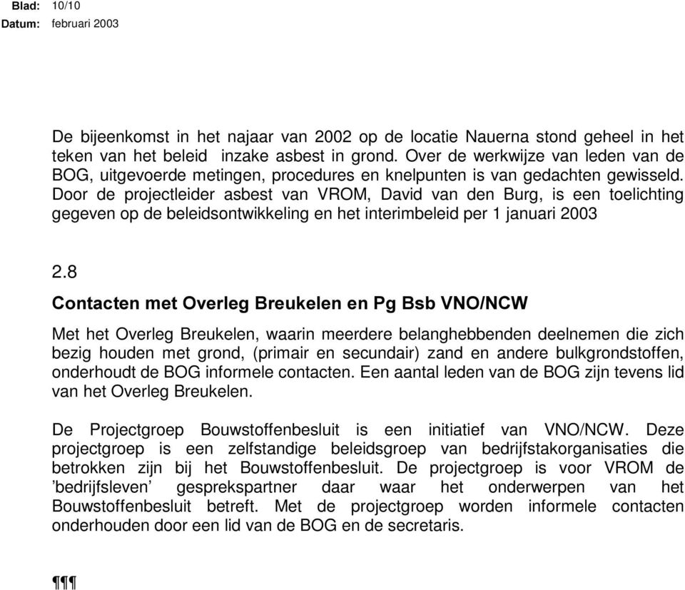 Door de projectleider asbest van VROM, David van den Burg, is een toelichting gegeven op de beleidsontwikkeling en het interimbeleid per 1 januari 2003 2.