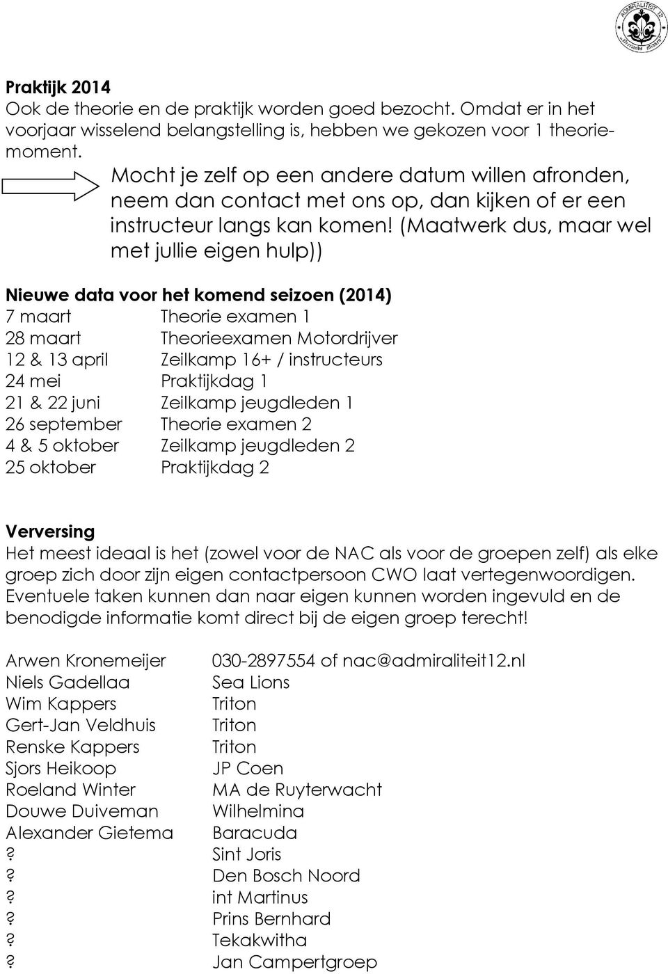 (Maatwerk dus, maar wel met jullie eigen hulp)) Nieuwe data voor het komend seizoen (2014) 7 maart Theorie examen 1 28 maart Theorieexamen Motordrijver 12 & 13 april Zeilkamp 16+ / instructeurs 24