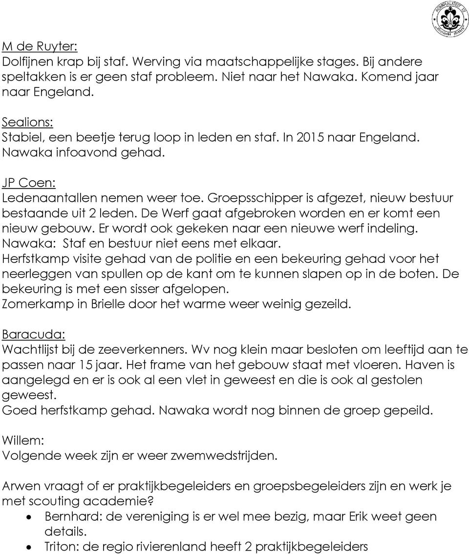 Groepsschipper is afgezet, nieuw bestuur bestaande uit 2 leden. De Werf gaat afgebroken worden en er komt een nieuw gebouw. Er wordt ook gekeken naar een nieuwe werf indeling.