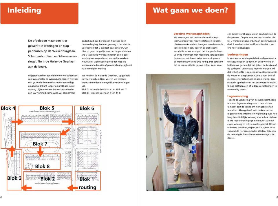 De precieze werkzaamheden die bij u worden uitgevoerd, staan beschreven op gewerkt in woningen en trappenhuizen op de Wickenburglaan, Scherpenburglaan en Schonauwensingel.