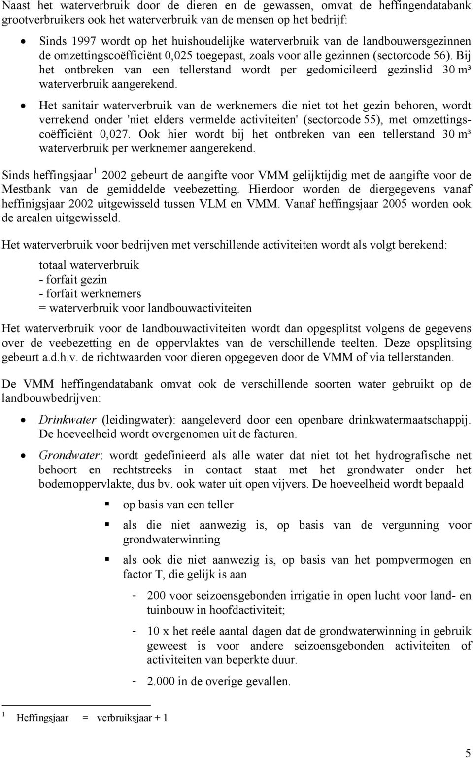 Bij het ontbreken van een tellerstand wordt per gedomicileerd gezinslid 30 m³ waterverbruik aangerekend.