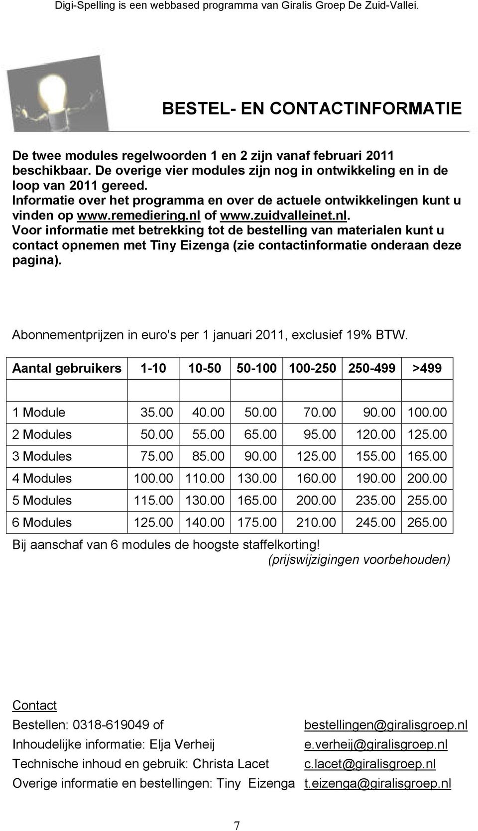 of www.zuidvalleinet.nl. Voor informatie met betrekking tot de bestelling van materialen kunt u contact opnemen met Tiny Eizenga (zie contactinformatie onderaan deze pagina).