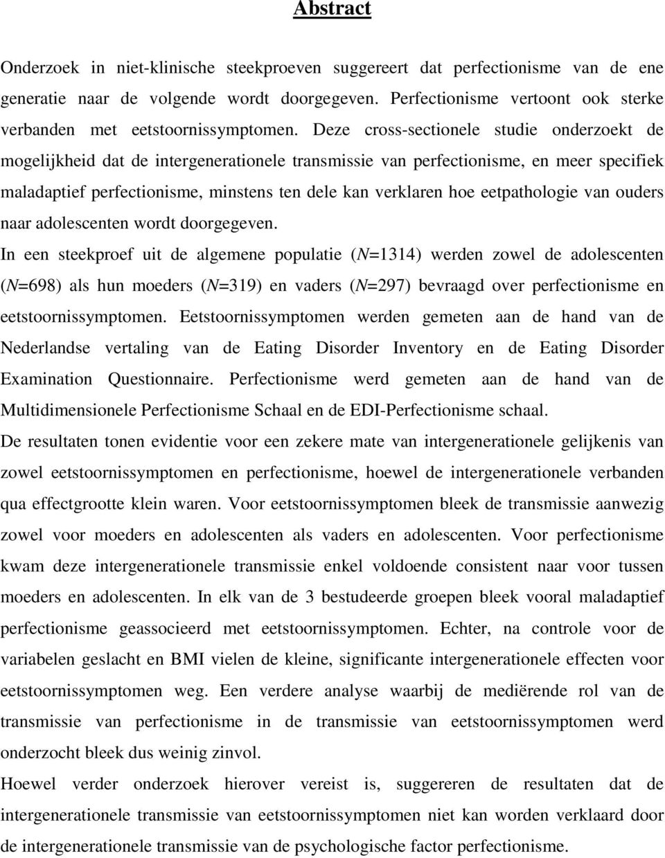 Deze cross-sectionele studie onderzoekt de mogelijkheid dat de intergenerationele transmissie van perfectionisme, en meer specifiek maladaptief perfectionisme, minstens ten dele kan verklaren hoe