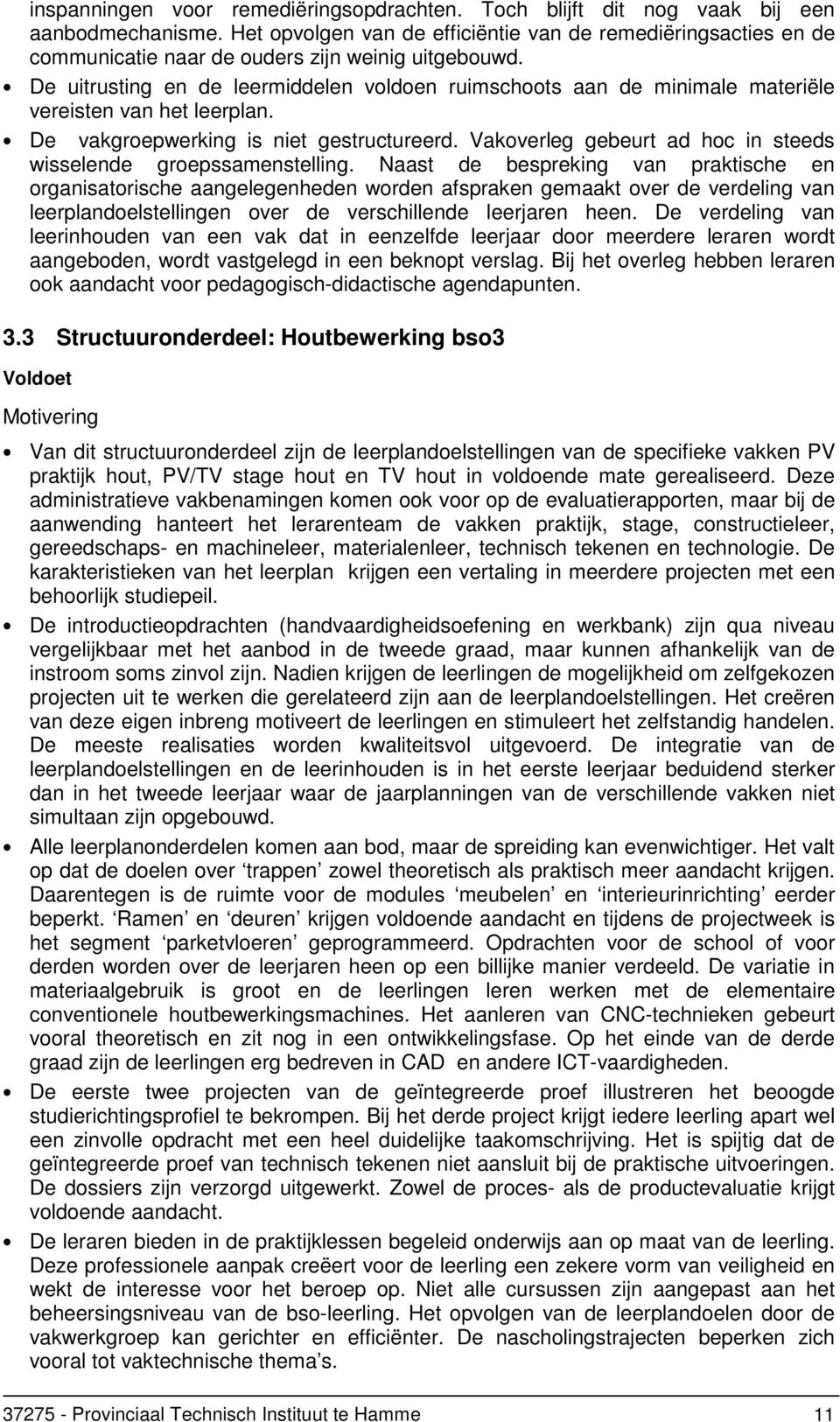 De uitrusting en de leermiddelen voldoen ruimschoots aan de minimale materiële vereisten van het leerplan. De vakgroepwerking is niet gestructureerd.