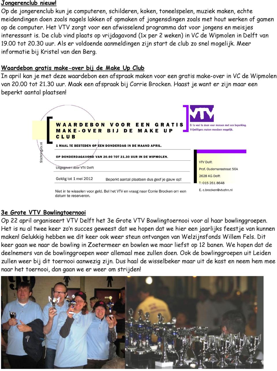 computer. Het VTV zorgt voor een afwisselend programma dat voor jongens en meisjes interessant is. De club vind plaats op vrijdagavond (1x per 2 weken) in VC de Wipmolen in Delft van 19.00 tot 20.