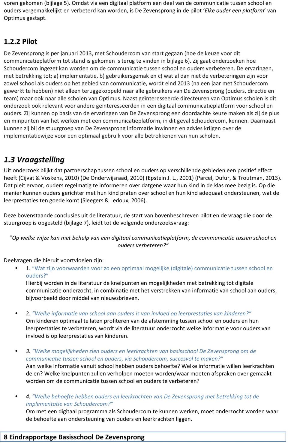 1.2.2 Pilot De Zevensprong is per januari 2013, met Schoudercom van start gegaan (hoe de keuze voor dit communicatieplatform tot stand is gekomen is terug te vinden in bijlage 6).