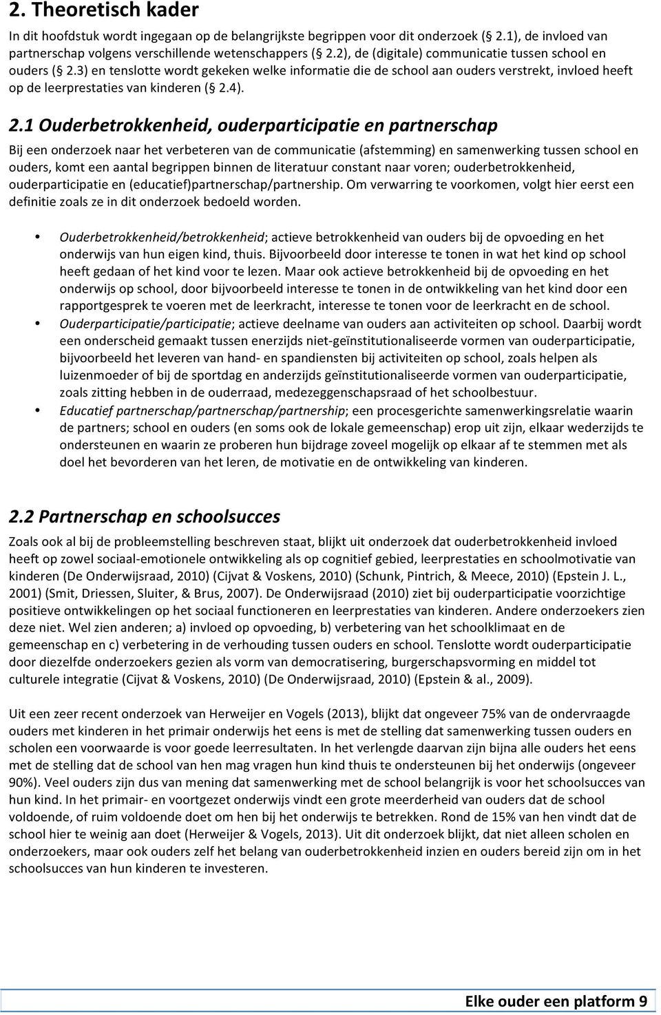 3) en tenslotte wordt gekeken welke informatie die de school aan ouders verstrekt, invloed heeft op de leerprestaties van kinderen ( 2.