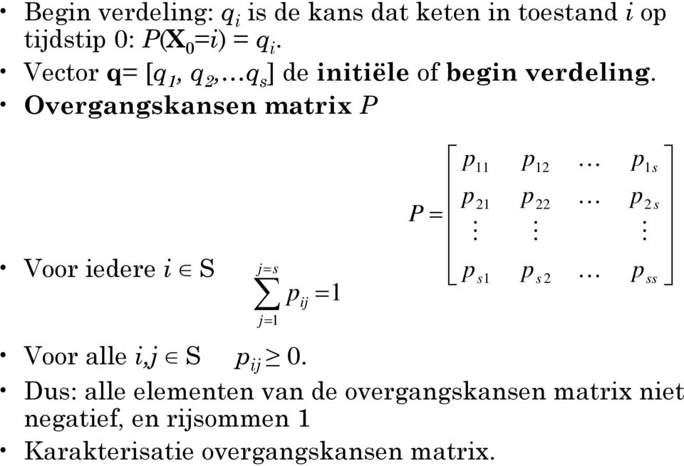 Overgangskansen matrix P Voor iedere i S j = s j= 1 ij = 1 Voor alle i,j S ij 0.