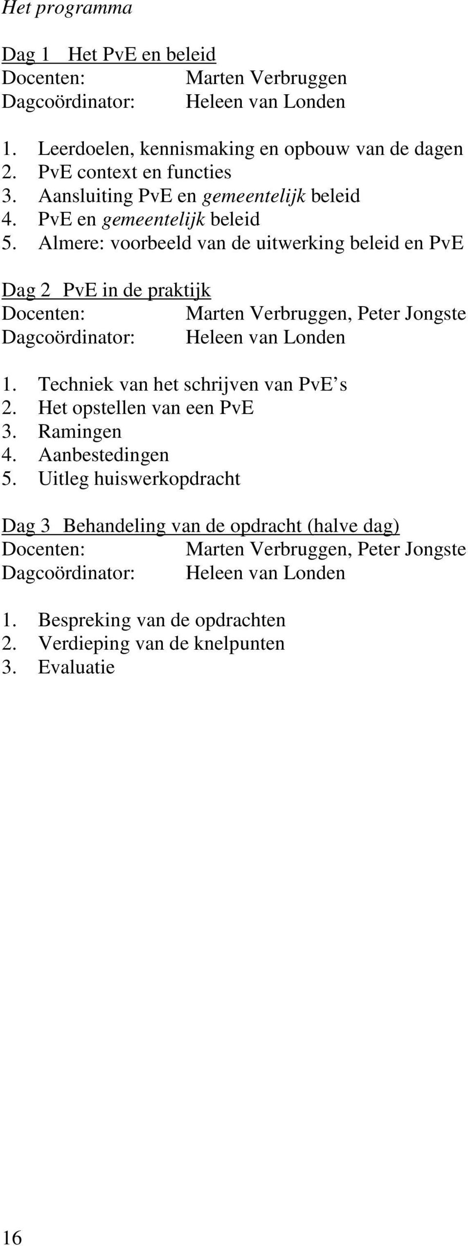 Almere: voorbeeld van de uitwerking beleid en PvE Dag 2 PvE in de praktijk Docenten: Marten Verbruggen, Peter Jongste Dagcoördinator: Heleen van Londen 1.