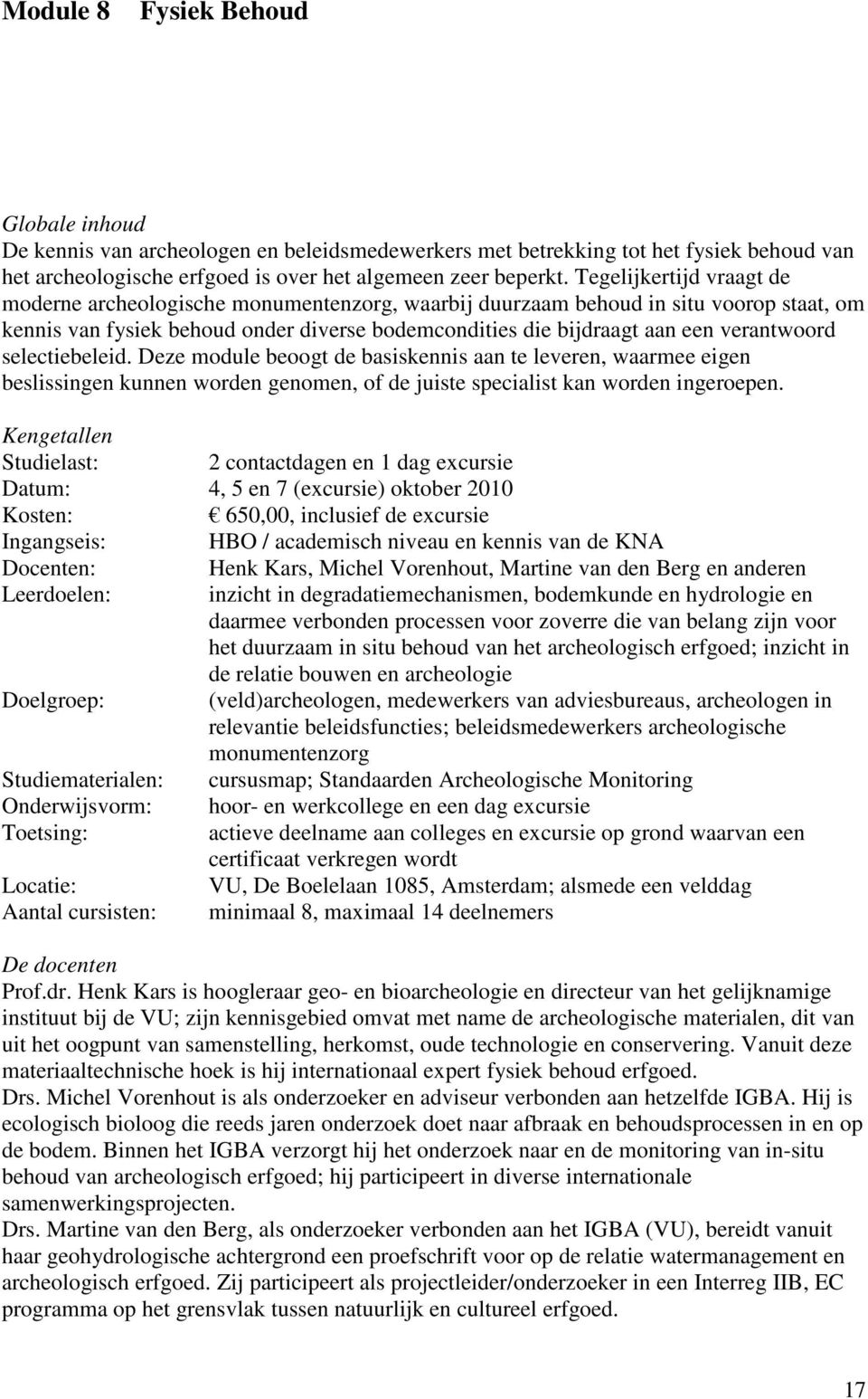 verantwoord selectiebeleid. Deze module beoogt de basiskennis aan te leveren, waarmee eigen beslissingen kunnen worden genomen, of de juiste specialist kan worden ingeroepen.