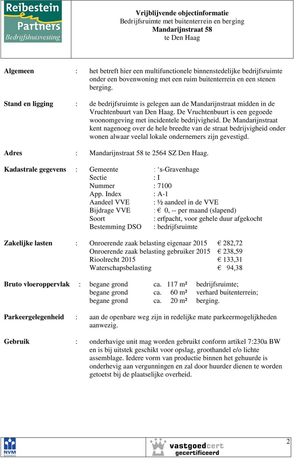 De Mandarijnstraat kent nagenoeg over de hele breedte van de straat bedrijvigheid onder wonen alwaar veelal lokale ondernemers zijn gevestigd. Adres : te 2564 SZ Den Haag.