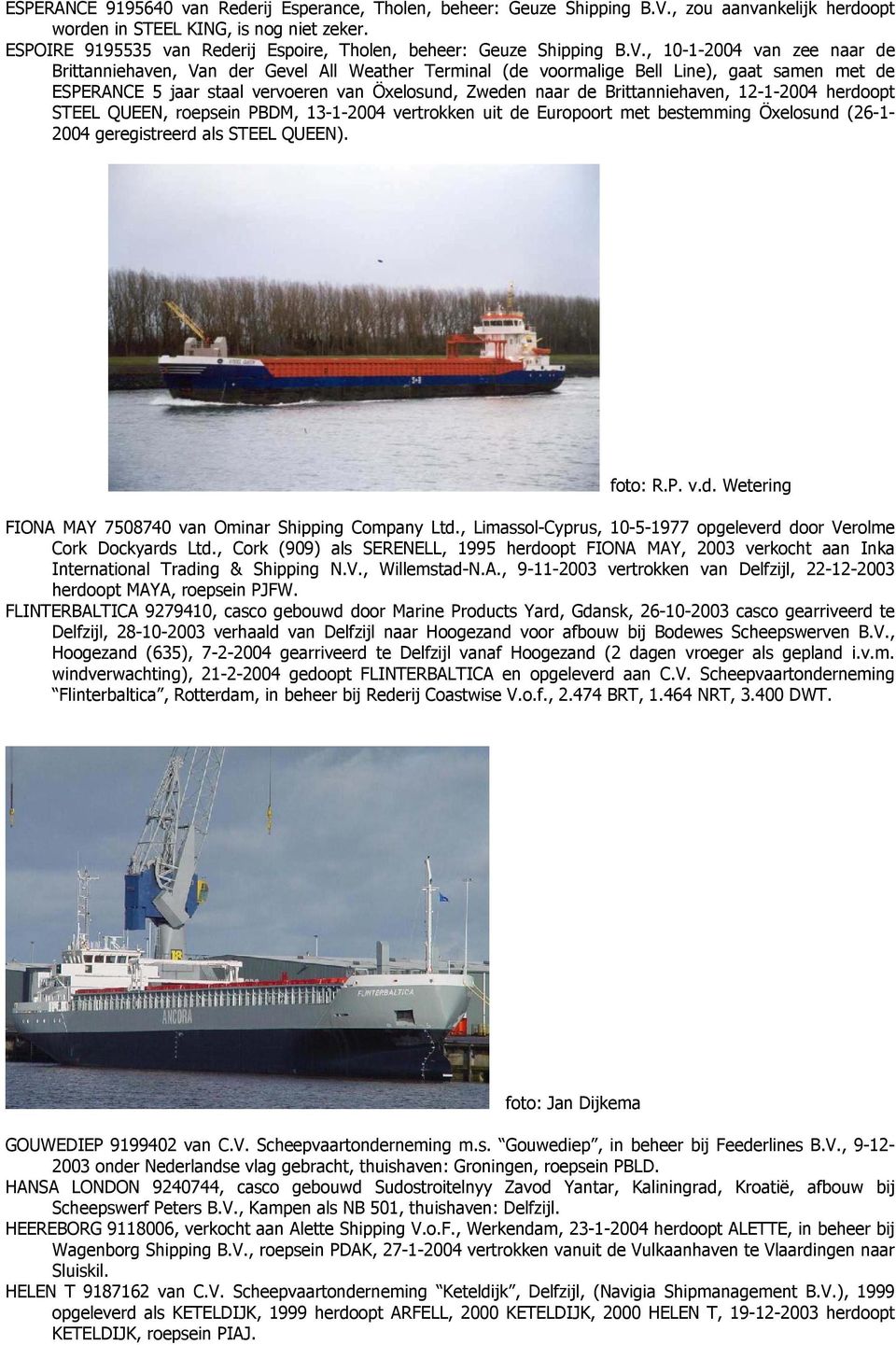 , 10-1-2004 van zee naar de Brittanniehaven, Van der Gevel All Weather Terminal (de voormalige Bell Line), gaat samen met de ESPERANCE 5 jaar staal vervoeren van Öxelosund, Zweden naar de