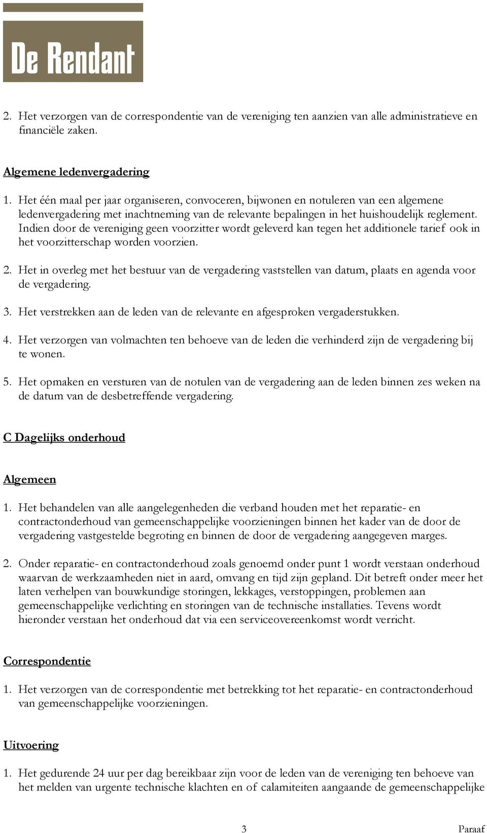 Indien door de vereniging geen voorzitter wordt geleverd kan tegen het additionele tarief ook in het voorzitterschap worden voorzien. 2.