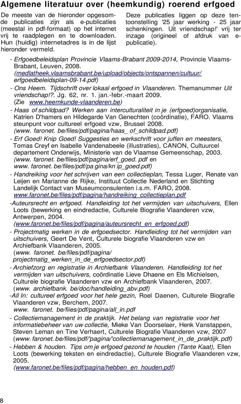' vrij ter inzage (origineel of afdruk van e- publicatie). - Erfgoedbeleidsplan Provincie Vlaams-Brabant 2009-2014, Provincie Vlaams- Brabant, Leuven, 2008. (medlatheek.vlaamsbrabant.
