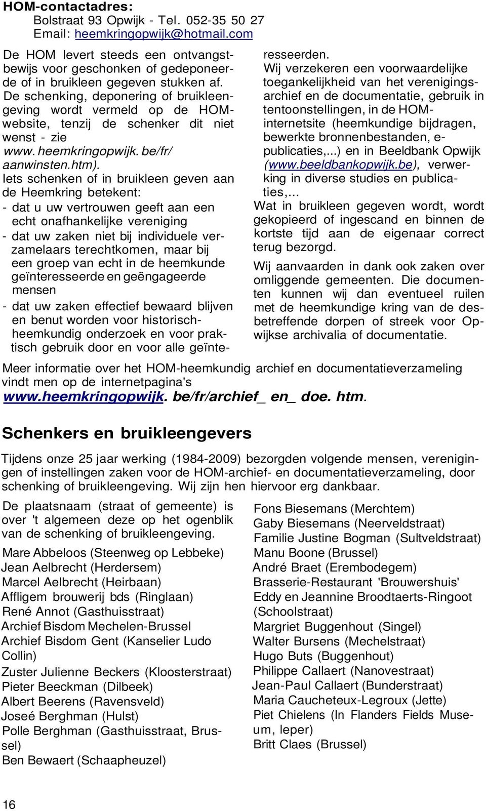 De schenking, deponering of bruikleengeving wordt vermeld op de HOMwebsite, tenzij de schenker dit niet wenst - zie www. heemkringopwijk. be/fr/ aanwinsten.htm).