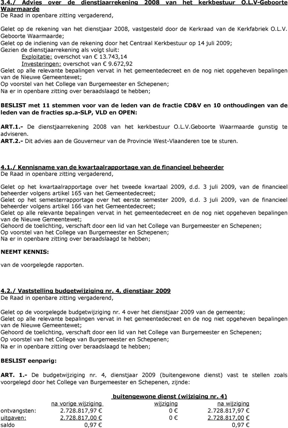 Geboorte Waarmaarde; Gelet op de indiening van de rekening door het Centraal Kerkbestuur op 14 juli 2009; Gezien de dienstjaarrekening als volgt sluit: Exploitatie: overschot van 13.