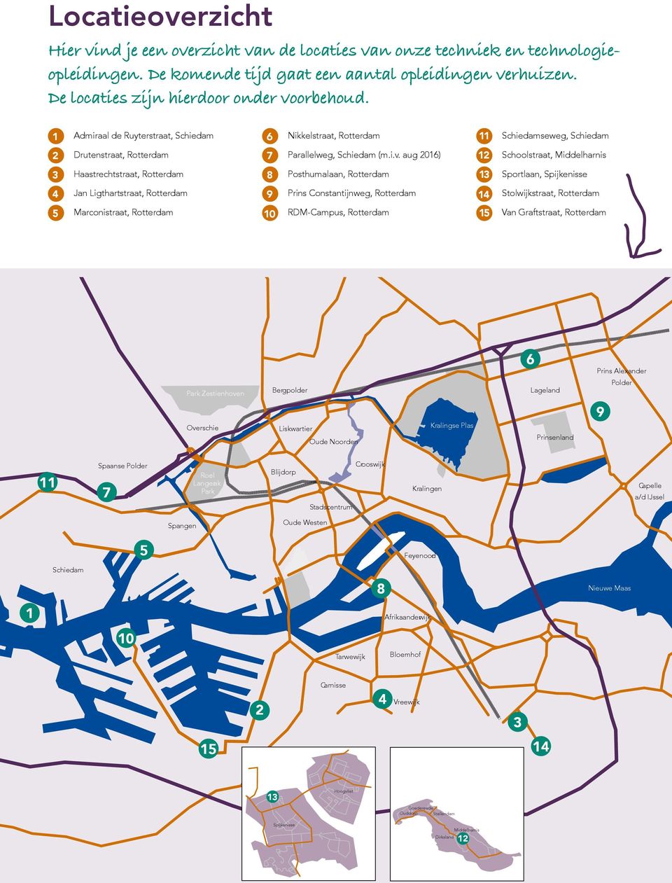 1 Admiraal de Ruyterstraat, Schiedam 2 Drutenstraat, Rotterdam 3 Haastrechtstraat, Rotterdam 4 Jan Ligthartstraat, Rotterdam 5 Marconistraat, Rotterdam 6 Nikkelstraat, Rotterdam 7 Parallelweg,