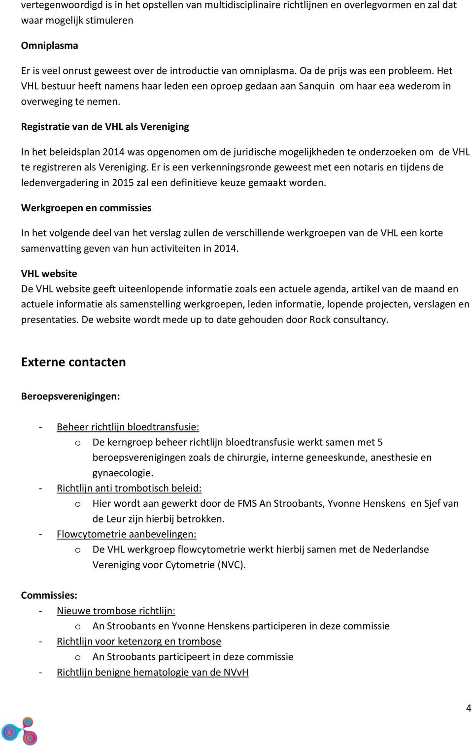 Registratie van de VHL als Vereniging In het beleidsplan 2014 was opgenomen om de juridische mogelijkheden te onderzoeken om de VHL te registreren als Vereniging.