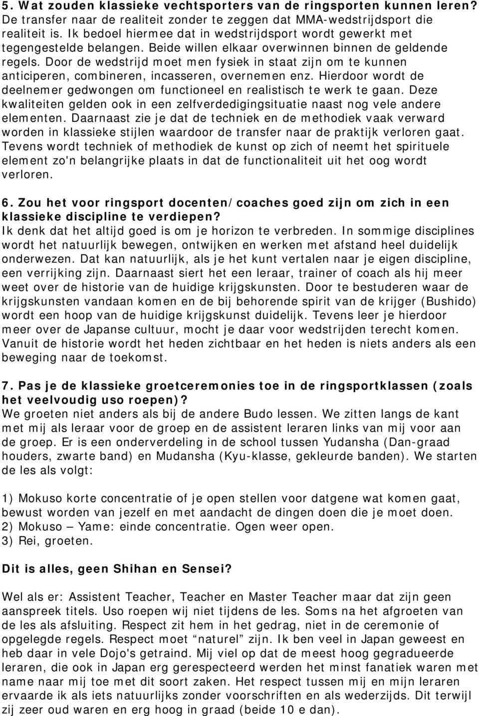 Door de wedstrijd moet men fysiek in staat zijn om te kunnen anticiperen, combineren, incasseren, overnemen enz. Hierdoor wordt de deelnemer gedwongen om functioneel en realistisch te werk te gaan.