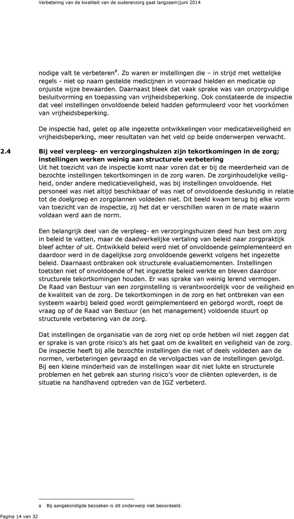 Ook constateerde de inspectie dat veel instellingen onvoldoende beleid hadden geformuleerd voor het voorkómen van vrijheidsbeperking.